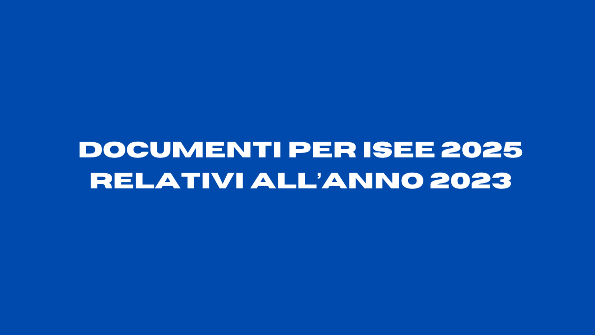 Documenti per ISEE 2025 - relativi all'anno 2023 