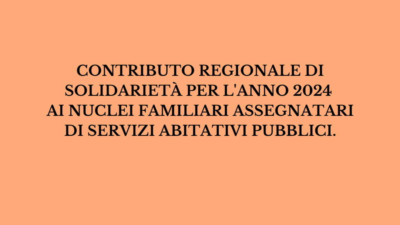 Contributo regionale di solidarietà per l'anno 2024 ai nuclei familiari assegnatari di servizi abitativi pubblici